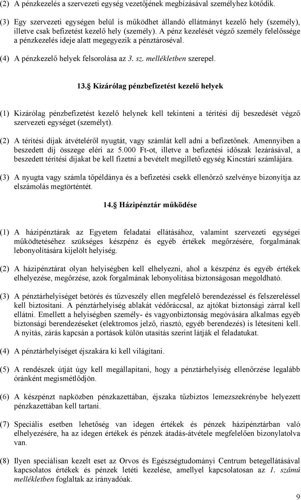 A pénz kezelését végző személy felelőssége a pénzkezelés ideje alatt megegyezik a pénztároséval. (4) A pénzkezelő helyek felsorolása az 3. sz. mellékletben szerepel. 13.