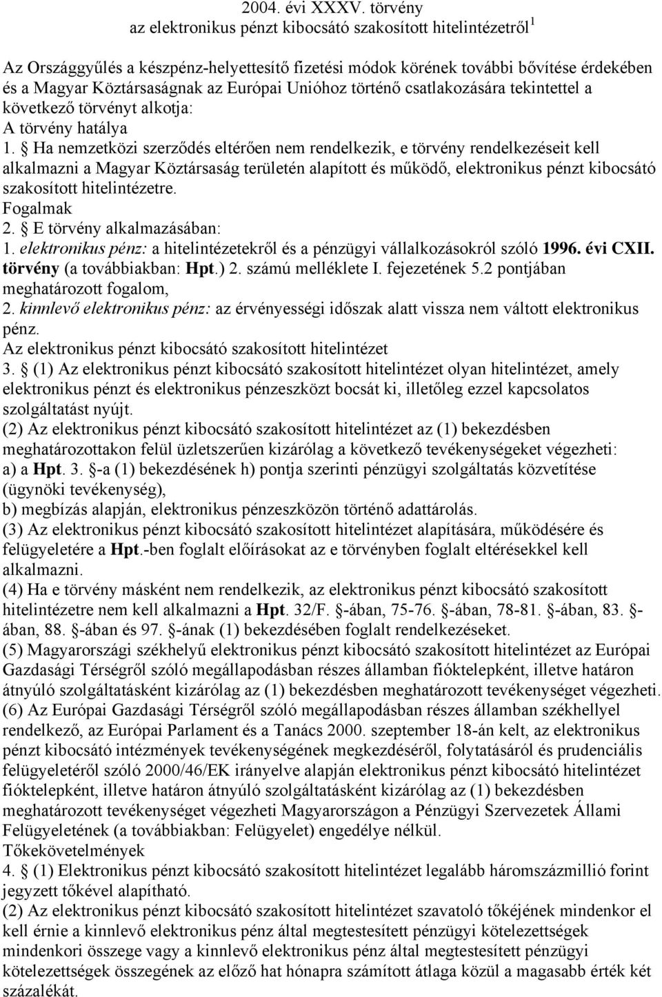 Unióhoz történő csatlakozására tekintettel a következő törvényt alkotja: A törvény hatálya 1.