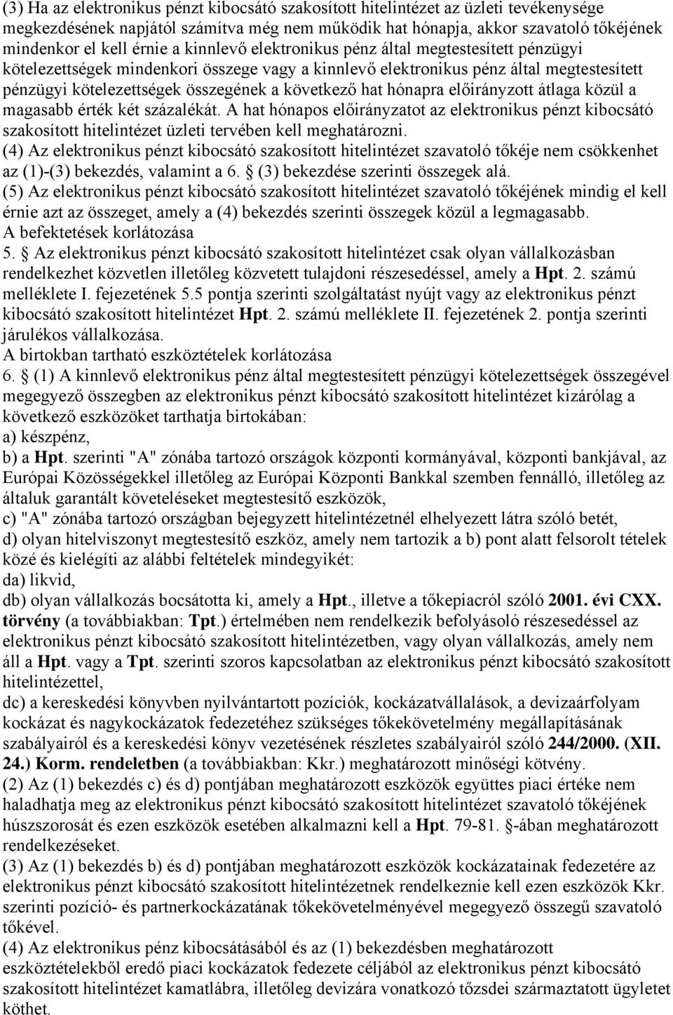 hónapra előirányzott átlaga közül a magasabb érték két százalékát. A hat hónapos előirányzatot az elektronikus pénzt kibocsátó szakosított hitelintézet üzleti tervében kell meghatározni.