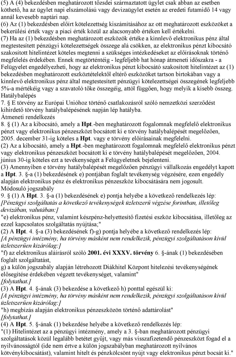 (7) Ha az (1) bekezdésben meghatározott eszközök értéke a kinnlevő elektronikus pénz által megtestesített pénzügyi kötelezettségek összege alá csökken, az elektronikus pénzt kibocsátó szakosított