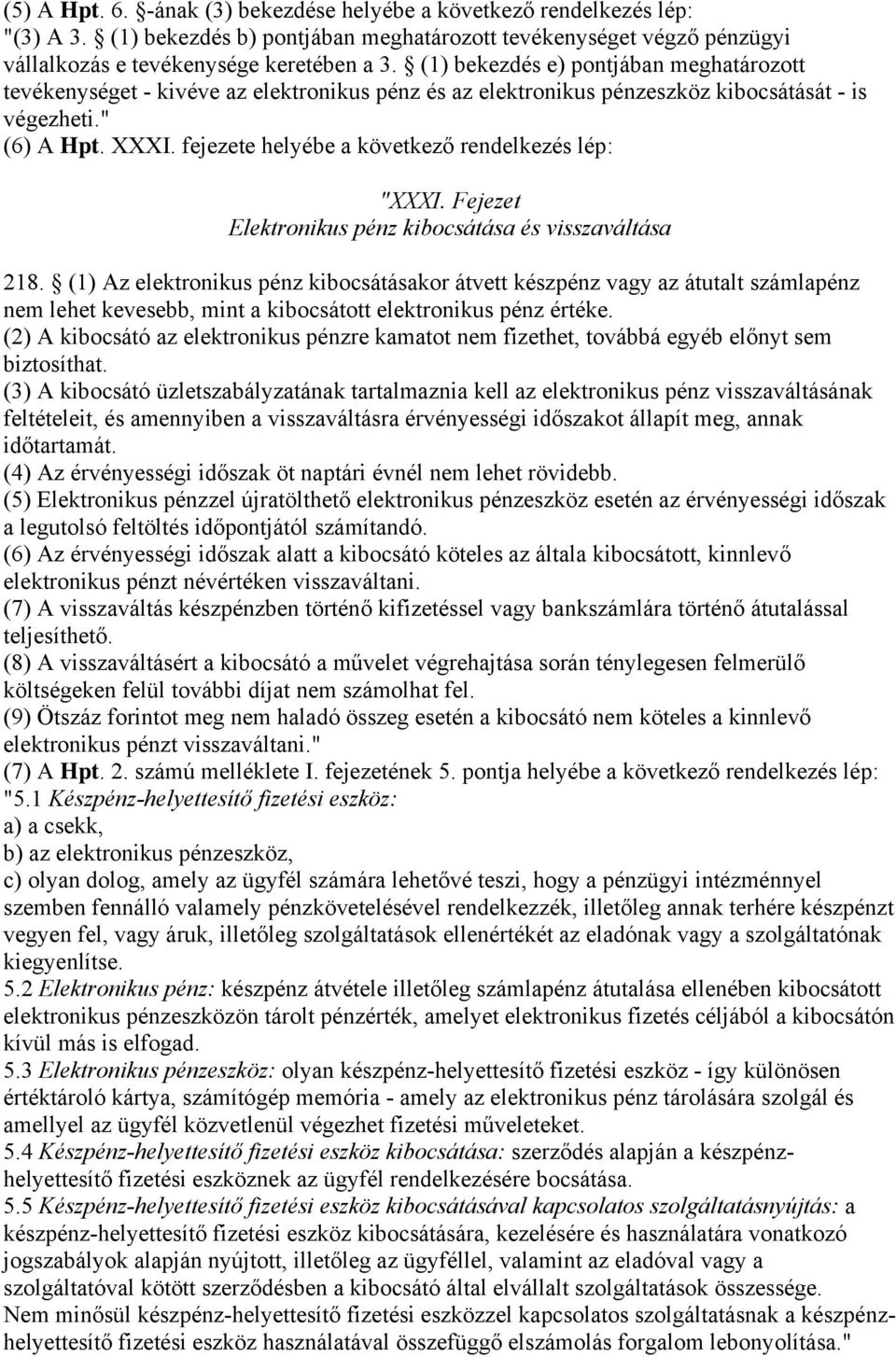 fejezete helyébe a következő rendelkezés lép: "XXXI. Fejezet Elektronikus pénz kibocsátása és visszaváltása 218.
