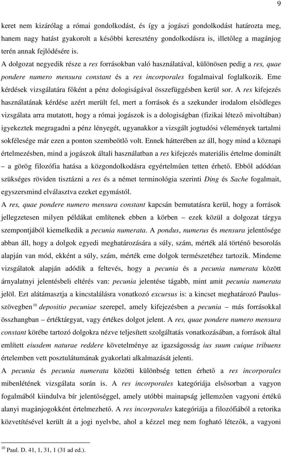 Eme kérdések vizsgálatára főként a pénz dologiságával összefüggésben kerül sor.