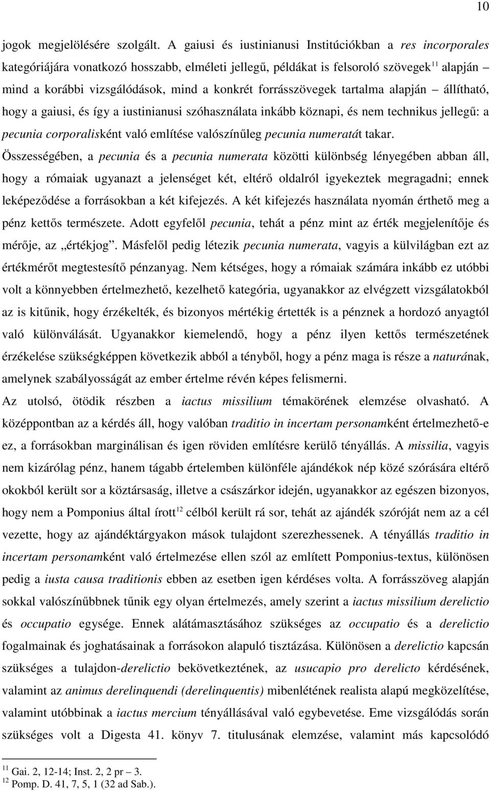 forrásszövegek tartalma alapján állítható, hogy a gaiusi, és így a iustinianusi szóhasználata inkább köznapi, és nem technikus jellegű: a pecunia corporalisként való említése valószínűleg pecunia