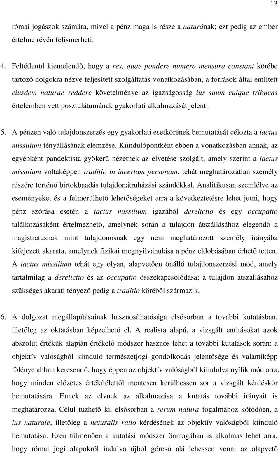 követelménye az igazságosság ius suum cuique tribuens értelemben vett posztulátumának gyakorlati alkalmazását jelenti. 5.