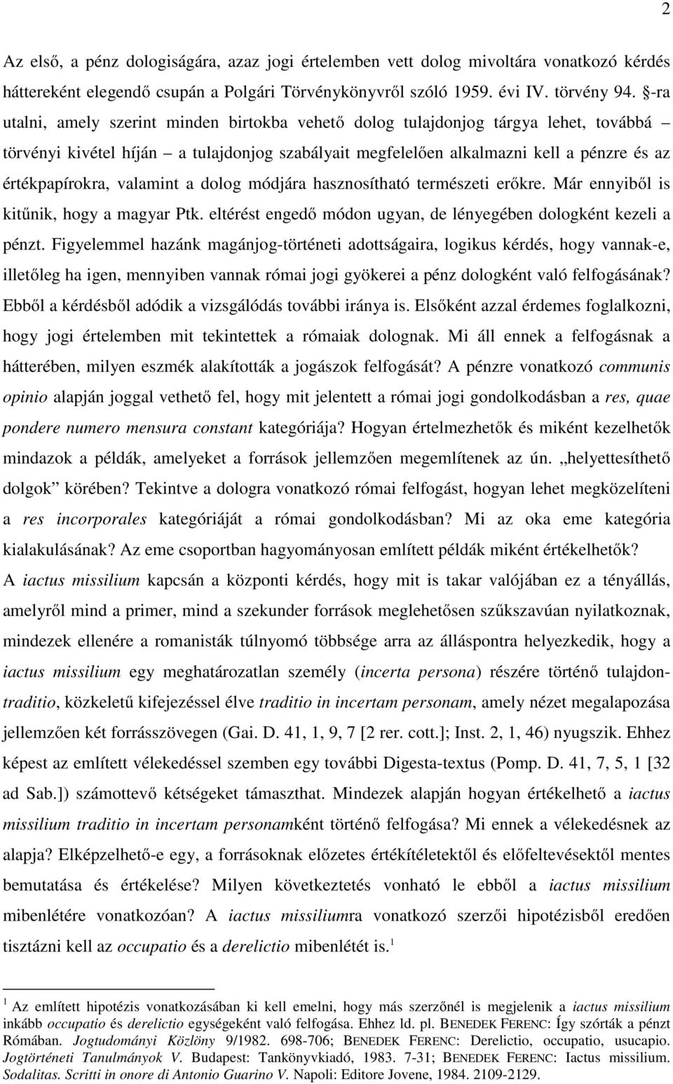 valamint a dolog módjára hasznosítható természeti erőkre. Már ennyiből is kitűnik, hogy a magyar Ptk. eltérést engedő módon ugyan, de lényegében dologként kezeli a pénzt.