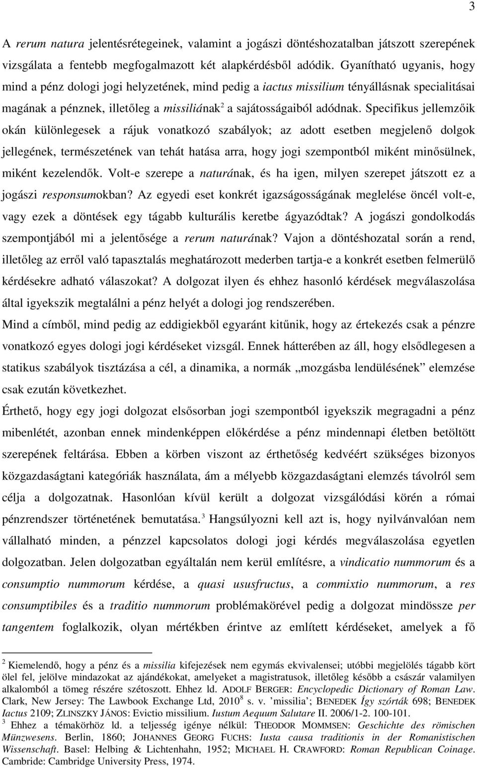 Specifikus jellemzőik okán különlegesek a rájuk vonatkozó szabályok; az adott esetben megjelenő dolgok jellegének, természetének van tehát hatása arra, hogy jogi szempontból miként minősülnek, miként