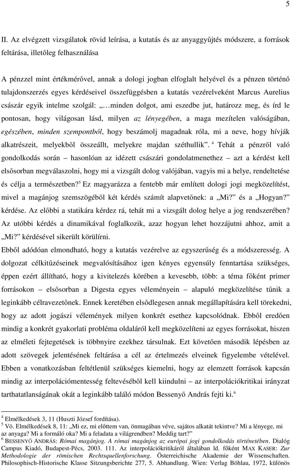írd le pontosan, hogy világosan lásd, milyen az lényegében, a maga mezítelen valóságában, egészében, minden szempontból, hogy beszámolj magadnak róla, mi a neve, hogy hívják alkatrészeit, melyekből