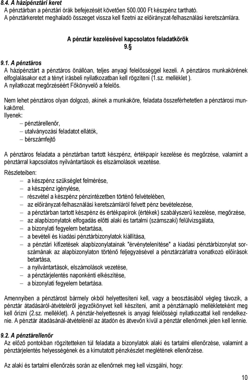 A pénztáros A házipénztárt a pénztáros önállóan, teljes anyagi felelősséggel kezeli. A pénztáros munkakörének elfoglalásakor ezt a tényt írásbeli nyilatkozatban kell rögzíteni (1.sz. melléklet ).