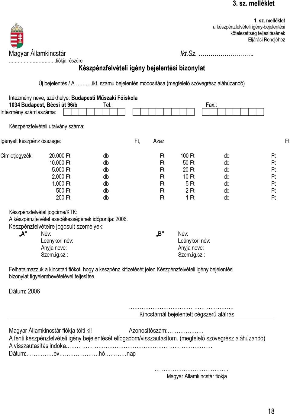 számú bejelentés módosítása (megfelelő szövegrész aláhúzandó) Intézmény neve, székhelye: Budapesti Műszaki Főiskola 1034 Budapest, Bécsi út 96/b Tel.: Fax.