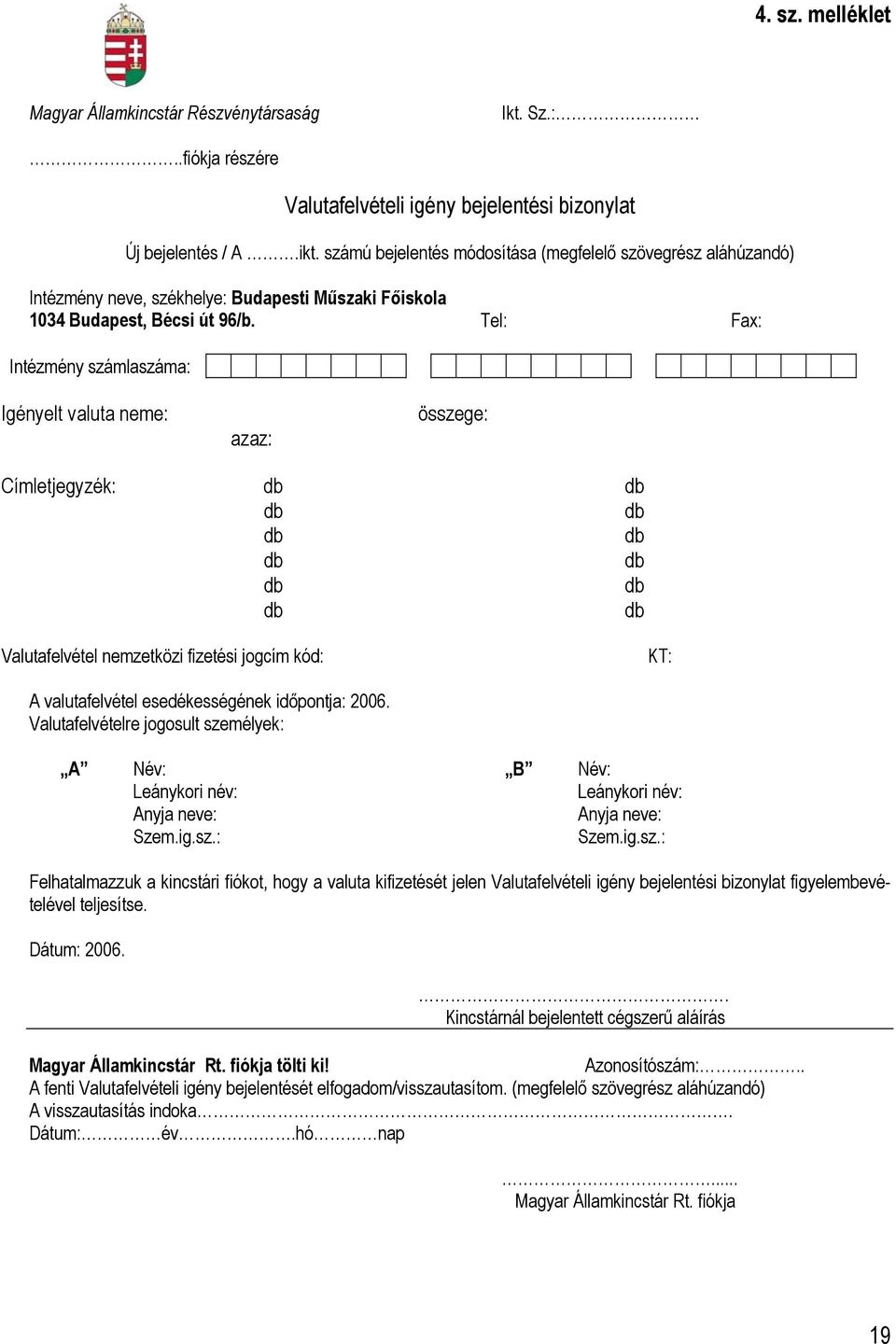 Tel: Fax: Intézmény számlaszáma: Igényelt valuta neme: azaz: összege: Címletjegyzék: db db db db db db db db db db db db Valutafelvétel nemzetközi fizetési jogcím kód: KT: A valutafelvétel