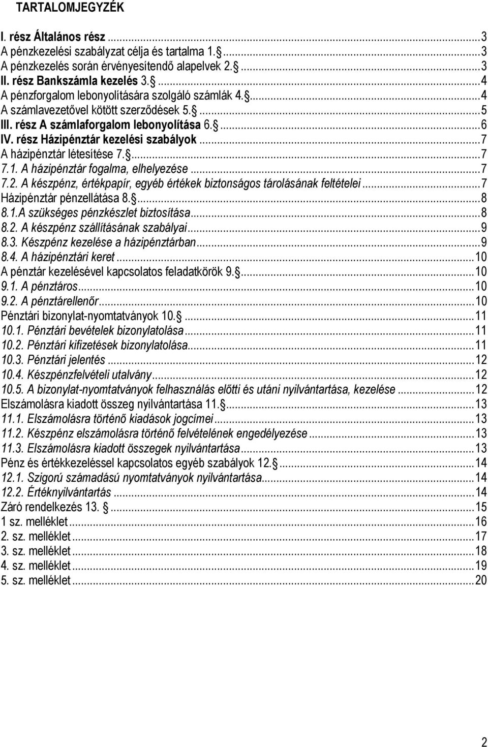 ..7 A házipénztár létesítése 7....7 7.1. A házipénztár fogalma, elhelyezése...7 7.2. A készpénz, értékpapír, egyéb értékek biztonságos tárolásának feltételei...7 Házipénztár pénzellátása 8....8 8.1.A szükséges pénzkészlet biztosítása.