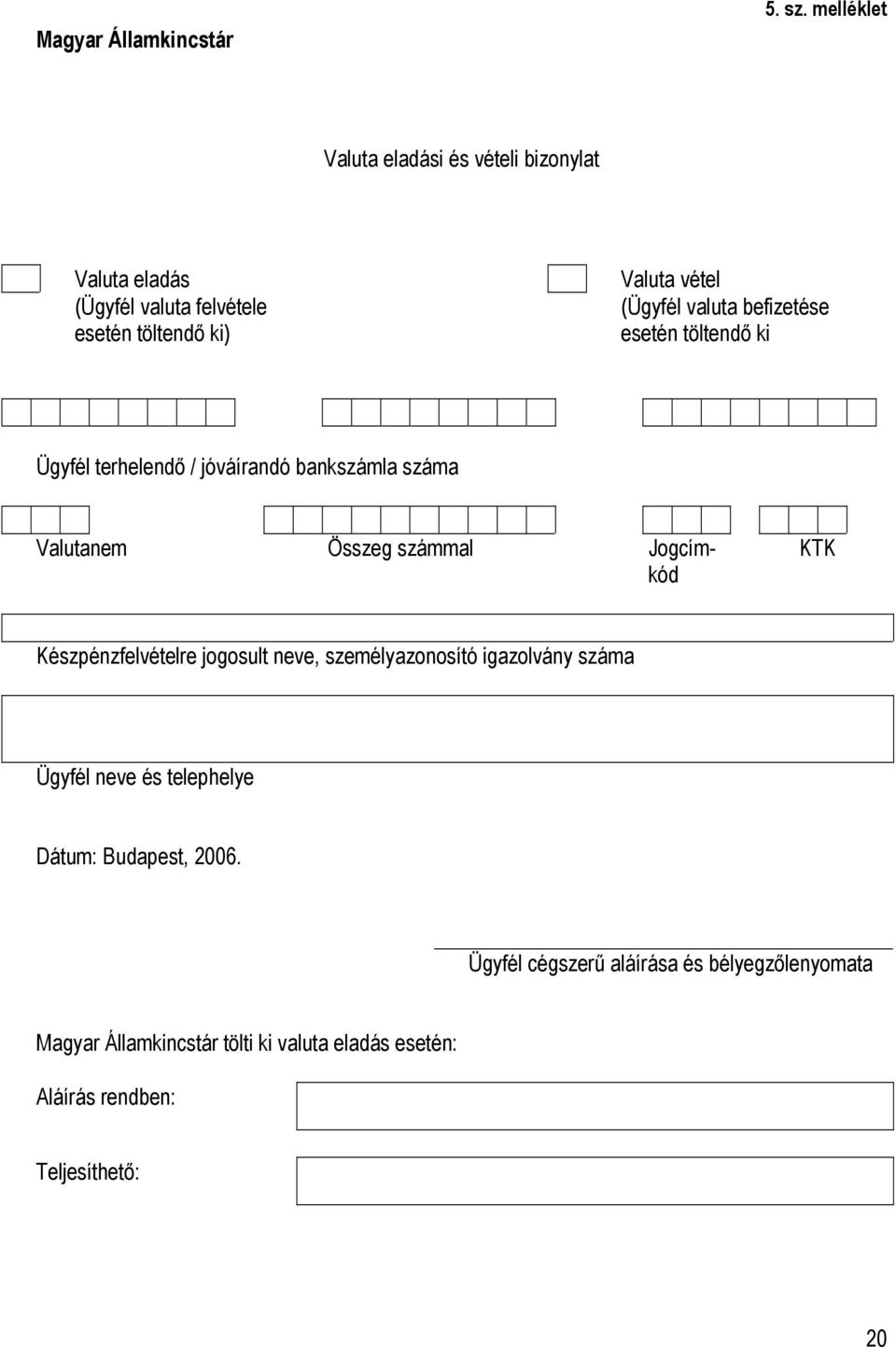 befizetése esetén töltendő ki Ügyfél terhelendő / jóváírandó bankszámla száma Valutanem Összeg számmal Jogcímkód KTK