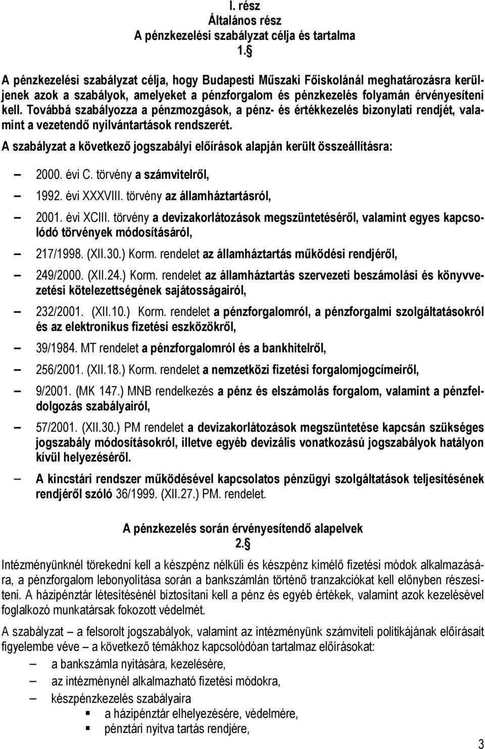 Továbbá szabályozza a pénzmozgások, a pénz- és értékkezelés bizonylati rendjét, valamint a vezetendő nyilvántartások rendszerét.