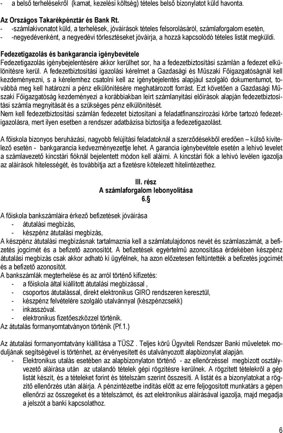 Fedezetigazolás és bankgarancia igénybevétele Fedezetigazolás igénybejelentésére akkor kerülhet sor, ha a fedezetbiztosítási számlán a fedezet elkülönítésre kerül.