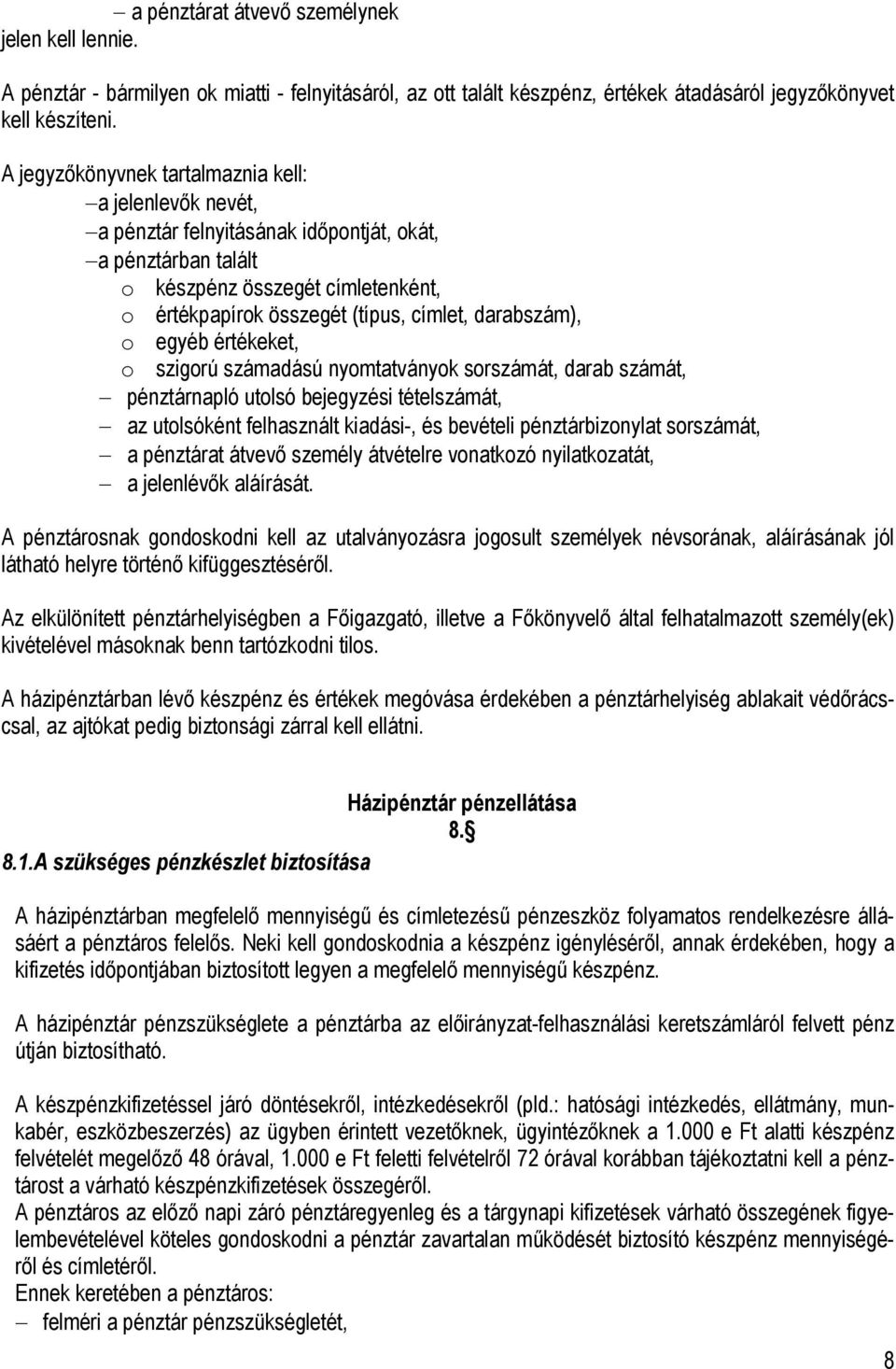 darabszám), o egyéb értékeket, o szigorú számadású nyomtatványok sorszámát, darab számát, pénztárnapló utolsó bejegyzési tételszámát, az utolsóként felhasznált kiadási-, és bevételi pénztárbizonylat