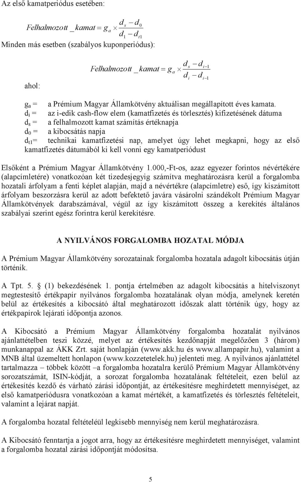 d i = az i-edik cash-flow elem (kamatfizetés és törlesztés) kifizetésének dátuma d s = a felhalmozott kamat számítás értéknapja d 0 = a kibocsátás napja d t1 = technikai kamatfizetési nap, amelyet