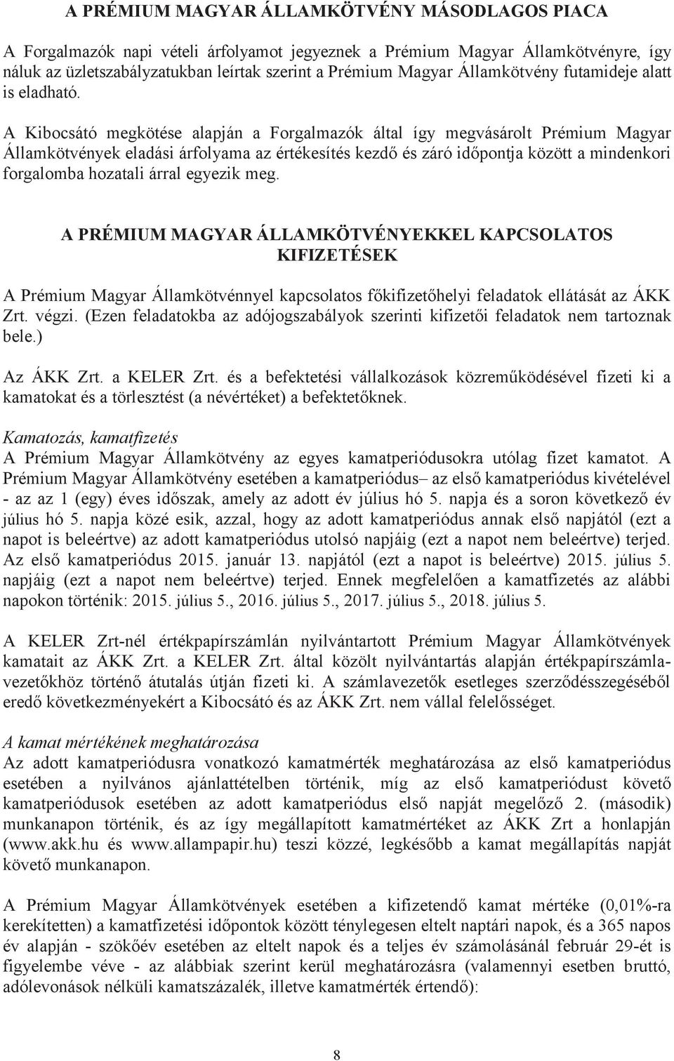 A Kibocsátó megkötése alapján a Forgalmazók által így megvásárolt Prémium Magyar Államkötvények eladási árfolyama az értékesítés kezdő és záró időpontja között a mindenkori forgalomba hozatali árral