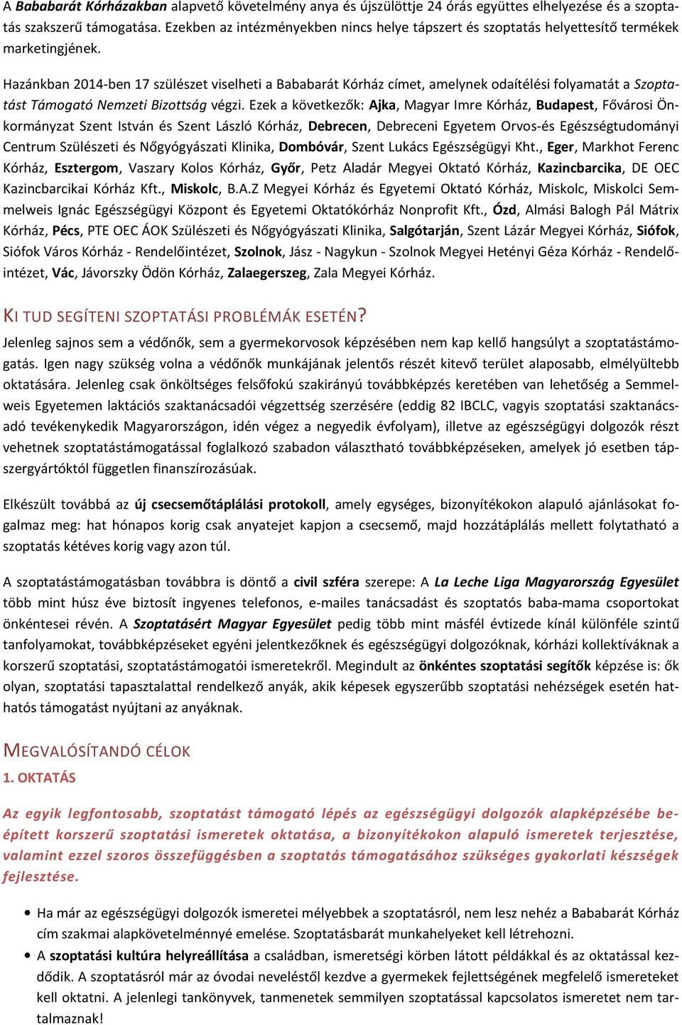 Hazánkban 2014-ben 17 szülészet viselheti a Bababarát Kórház címet, amelynek odaítélési folyamatát a Szoptatást Támogató Nemzeti Bizottság végzi.