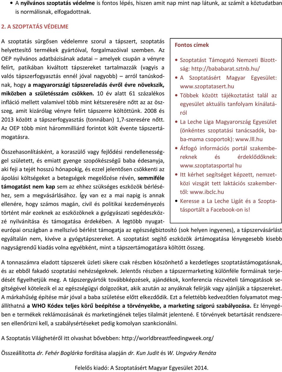 Az OEP nyilvános adatbázisának adatai amelyek csupán a vényre felírt, patikában kiváltott tápszereket tartalmazzák (vagyis a valós tápszerfogyasztás ennél jóval nagyobb) arról tanúskodnak, hogy a