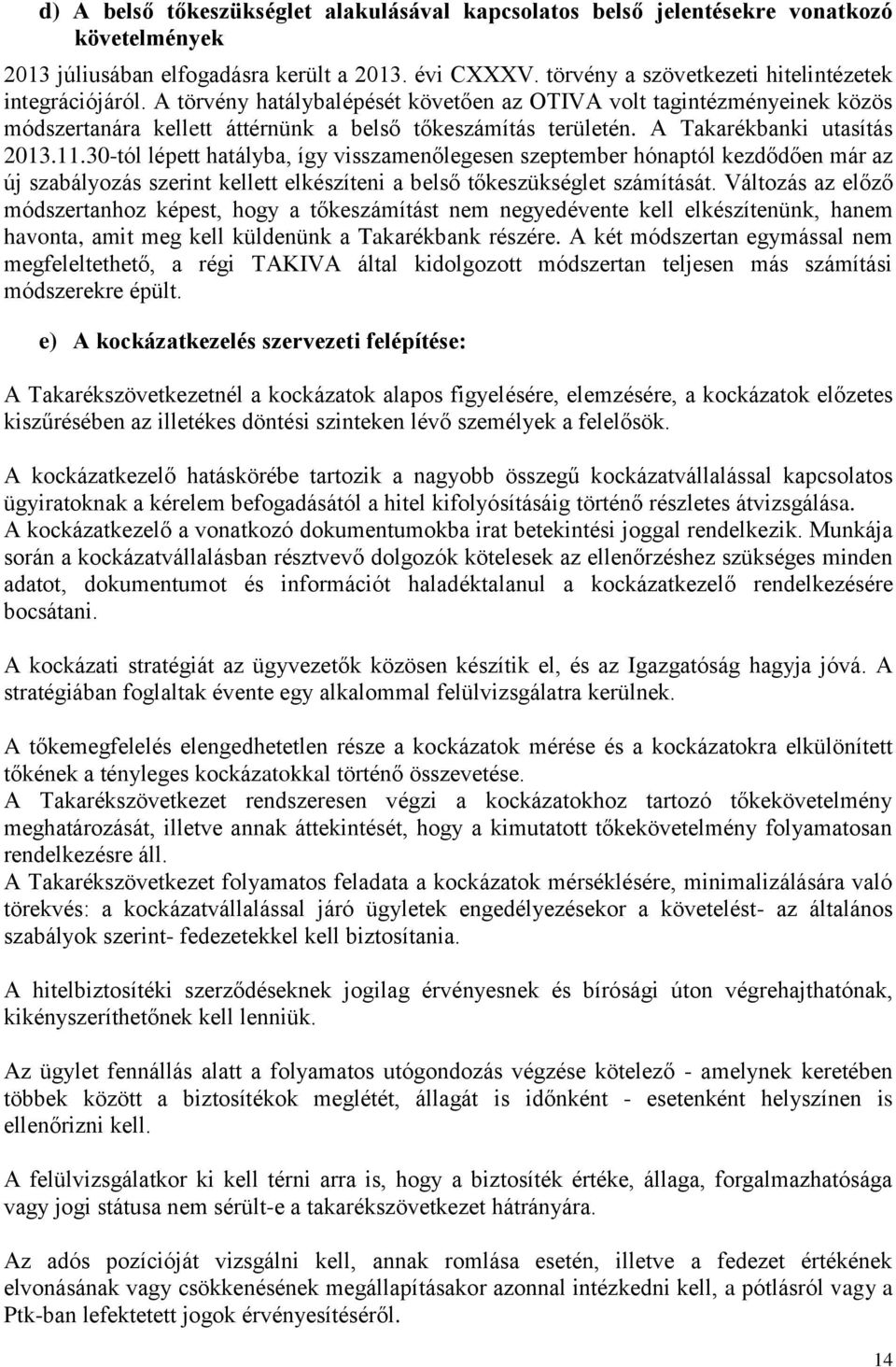 A Takarékbanki utasítás 2013.11.30-tól lépett hatályba, így visszamenőlegesen szeptember hónaptól kezdődően már az új szabályozás szerint kellett elkészíteni a belső tőkeszükséglet számítását.
