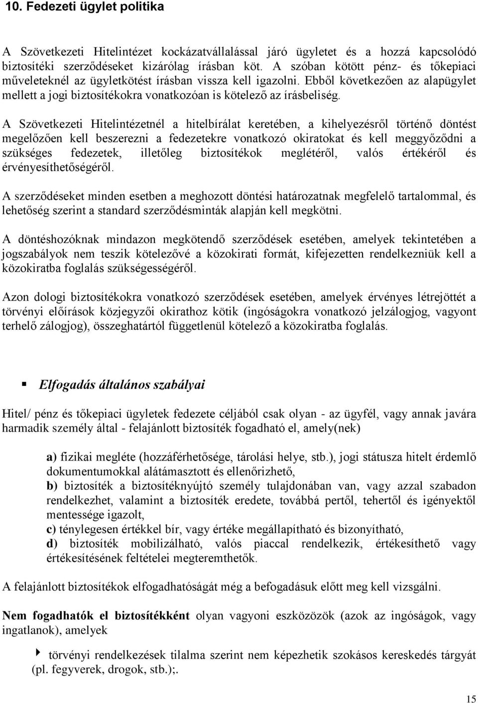 A Szövetkezeti Hitelintézetnél a hitelbírálat keretében, a kihelyezésről történő döntést megelőzően kell beszerezni a fedezetekre vonatkozó okiratokat és kell meggyőződni a szükséges fedezetek,