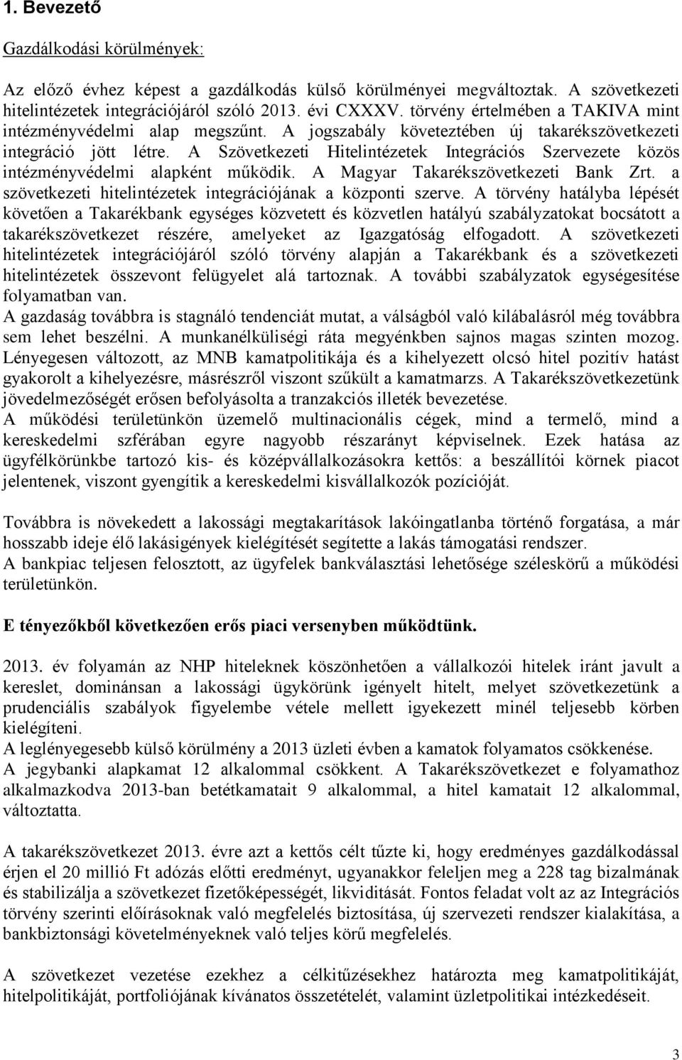 A Szövetkezeti Hitelintézetek Integrációs Szervezete közös intézményvédelmi alapként működik. A Magyar Takarékszövetkezeti Bank Zrt. a szövetkezeti hitelintézetek integrációjának a központi szerve.
