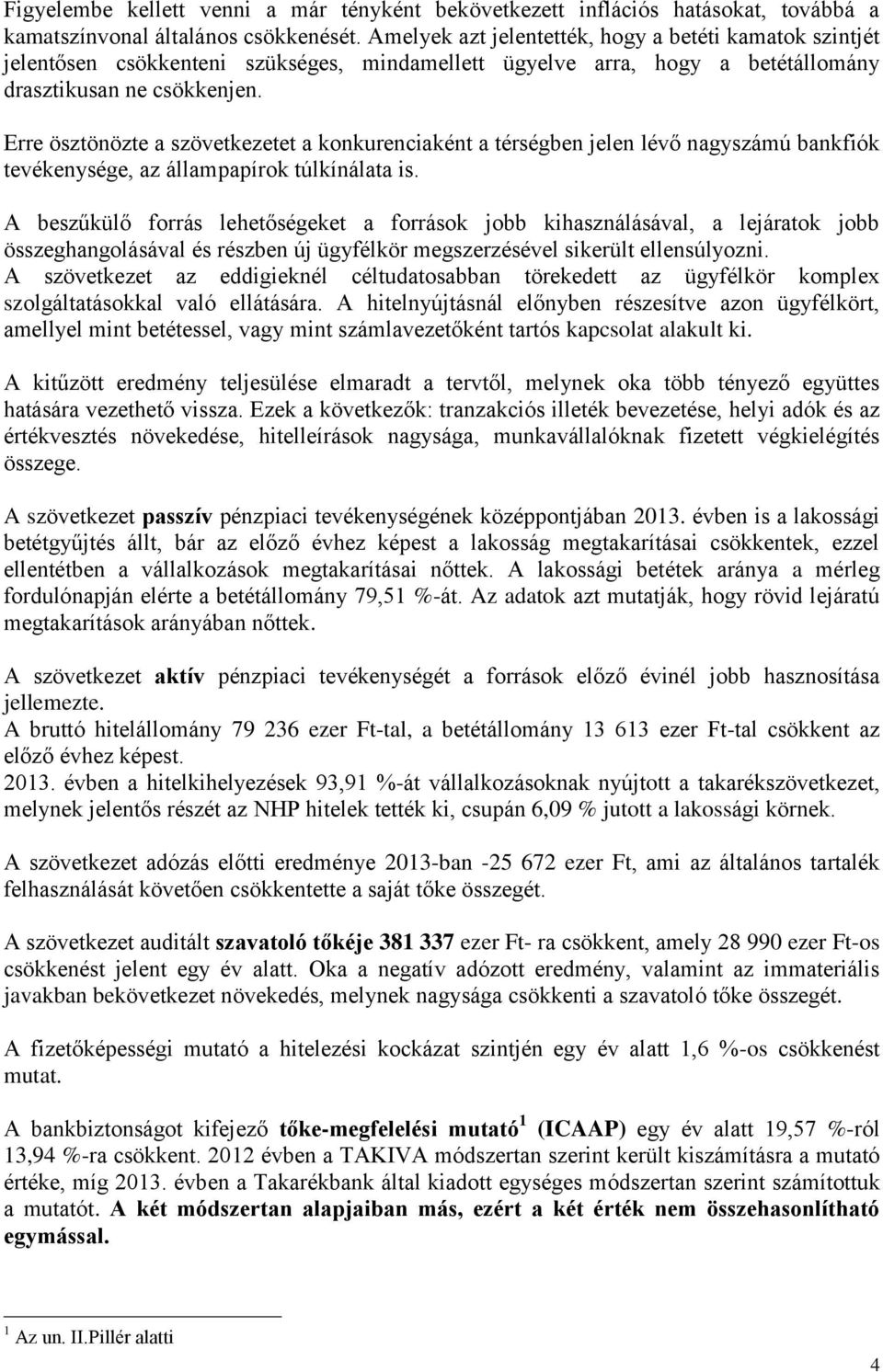 Erre ösztönözte a szövetkezetet a konkurenciaként a térségben jelen lévő nagyszámú bankfiók tevékenysége, az állampapírok túlkínálata is.