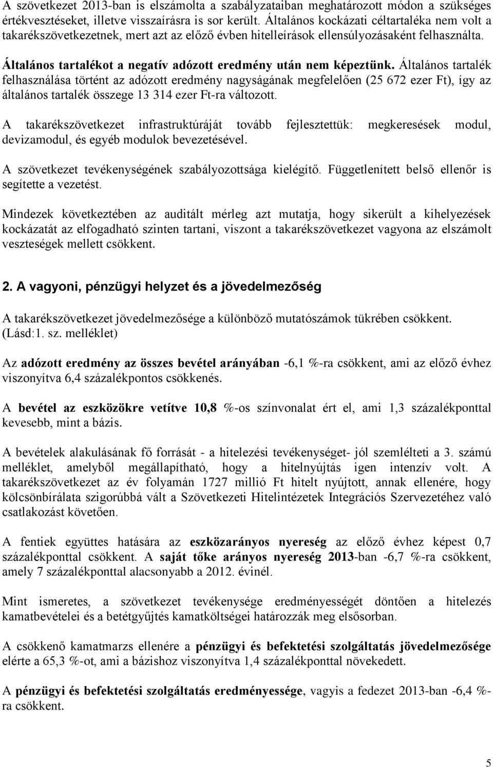 Általános tartalékot a negatív adózott eredmény után nem képeztünk.