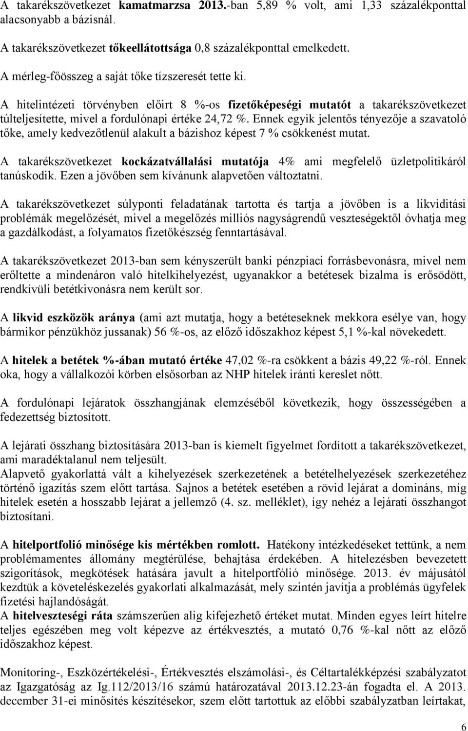 Ennek egyik jelentős tényezője a szavatoló tőke, amely kedvezőtlenül alakult a bázishoz képest 7 % csökkenést mutat.