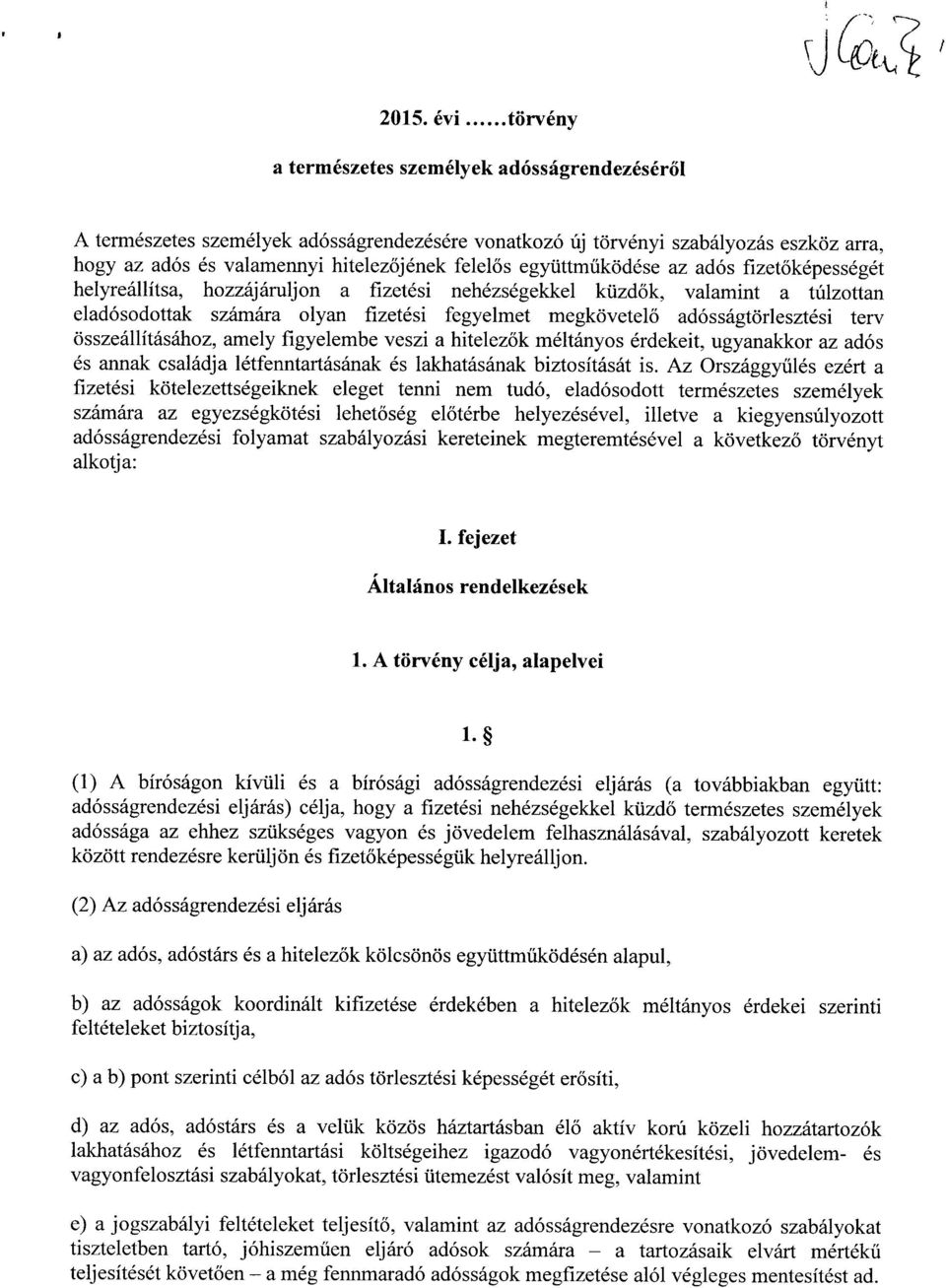 adósságtörlesztési terv összeállításához, amely figyelembe veszi a hitelez ők méltányos érdekeit, ugyanakkor az adó s és annak családja létfenntartásának és lakhatásának biztosítását is.