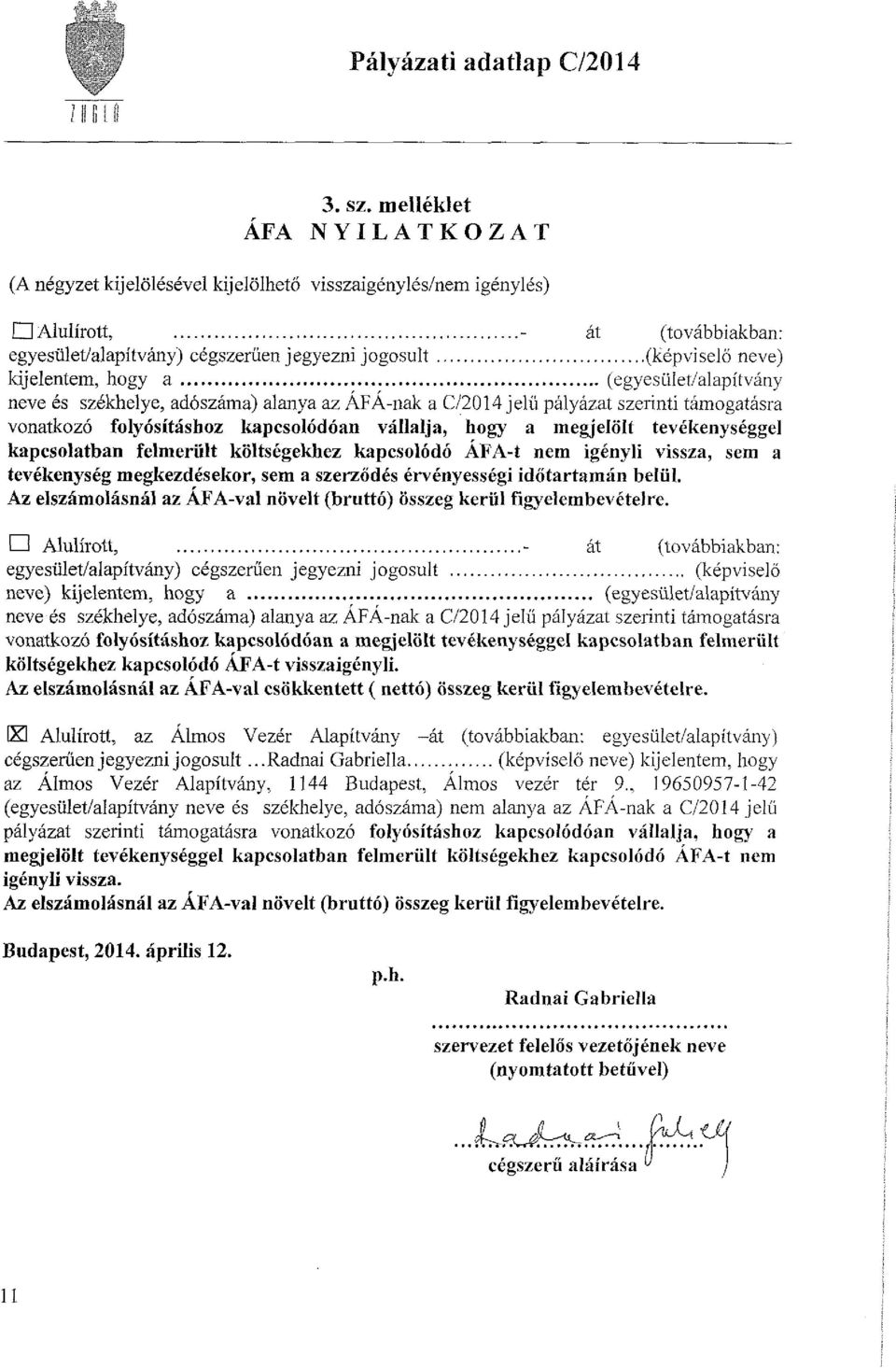 hogy a (egyesület/alapítvány neve és székhelye, adószáma) alanya az ÁFÁ-nak a C/2014 jelű pályázat szerinti támogatásra vonatkozó folyósításhoz kapcsolódóan vállalja, hogy a megjelölt tevékenységgel
