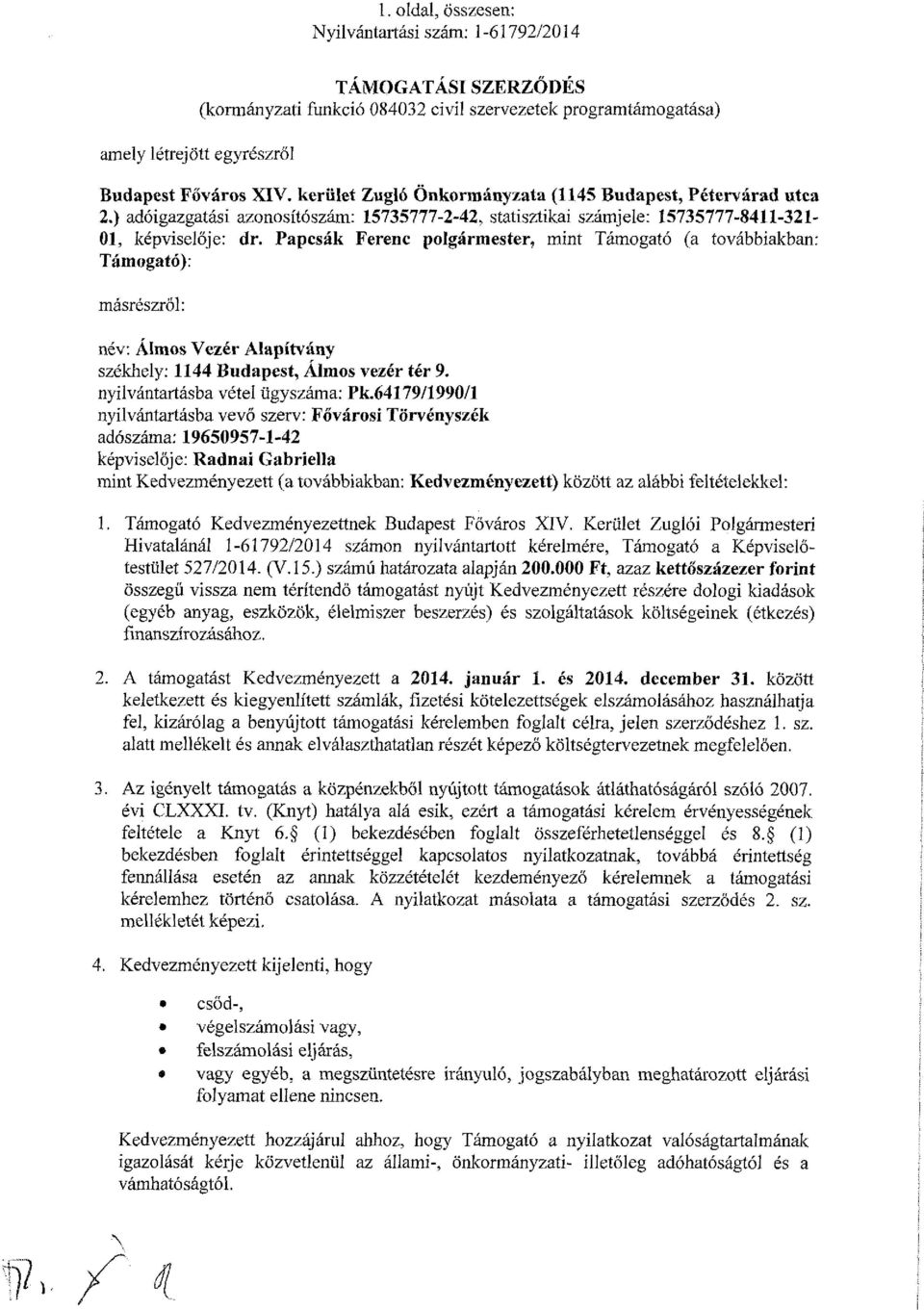 Papcsák Ferenc polgármester, mint Támogató (a továbbiakban: Támogató): másrészről: név: Álmos Vezér Alapítvány székhely: 1144 Budapest, Álmos vezér tér 9. nyilvántartásba vétel ügyszáma: Pk.