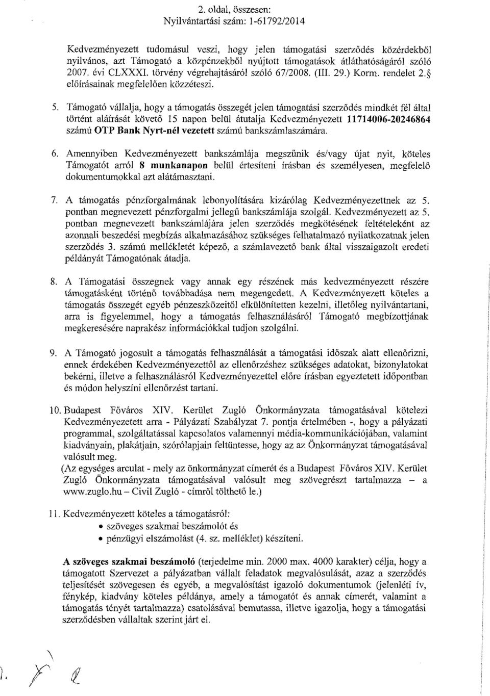 Támogató vállalja, hogy a támogatás összegét jelen támogatási szerződés mindkét fél által történt aláírását követő 15 napon belül átutalja Kedvezményezett 11714006-20246864 számú OTP Bank Nyrt-nél