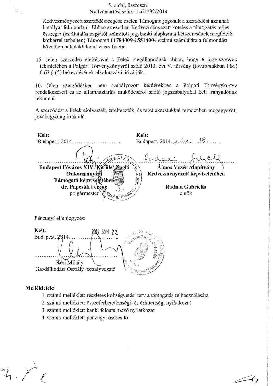 számlájára a felmondást követően haladéktalanul visszafizetni. 15. Jelen szerződés aláírásával a Felek megállapodnak abban, hogy e jogviszonyuk tekintetében a Polgári Törvénykönyvről szóló 2013.