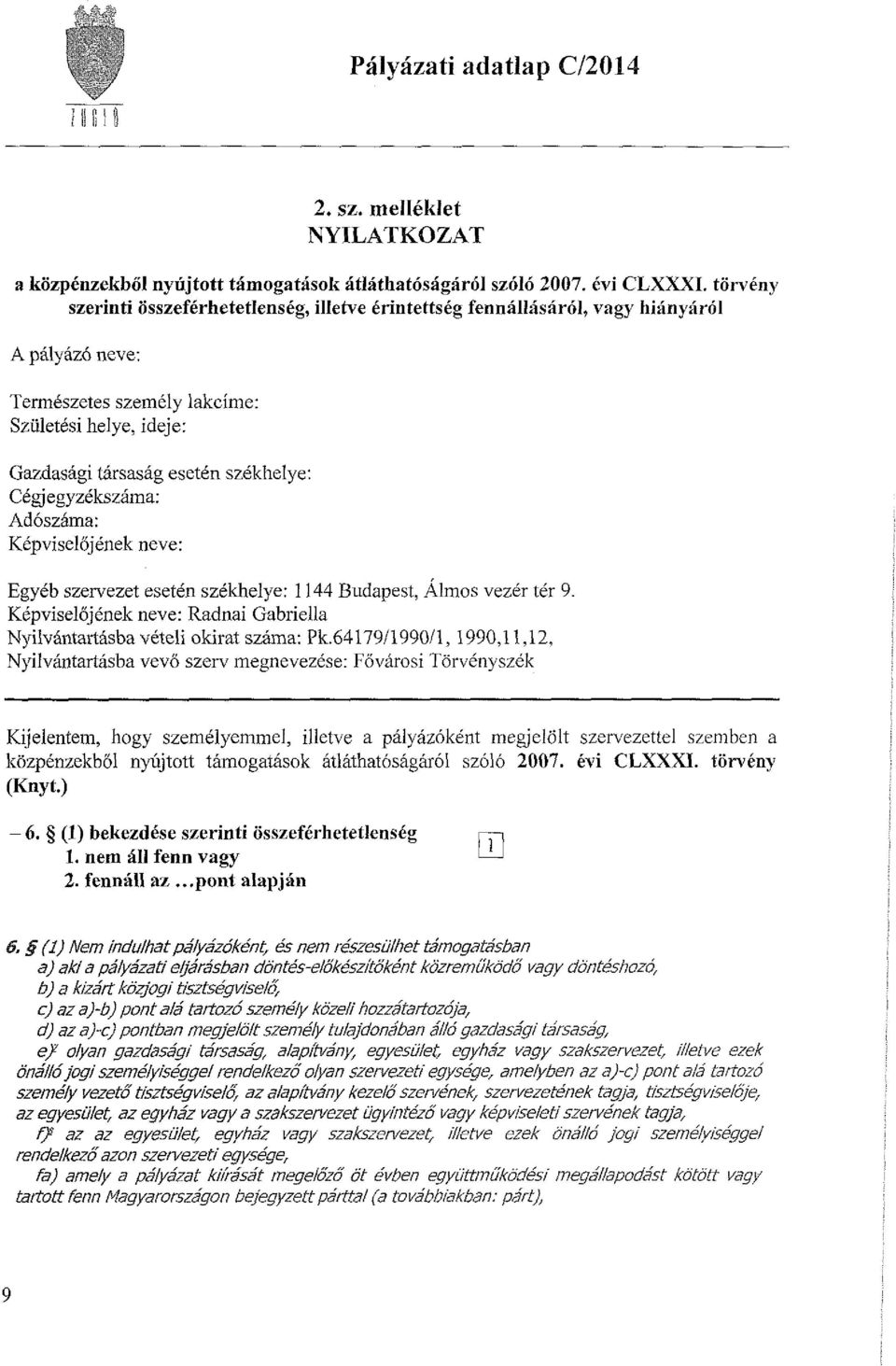 egyzékszáma: Adószáma: Képviselőjének neve: Egyéb szervezet esetén székhelye: 1144 Budapest, Álmos vezér tér 9. Képviselőjének neve: Radnai Gabriella Nyilvántartásba vételi okirat száma: Pk.