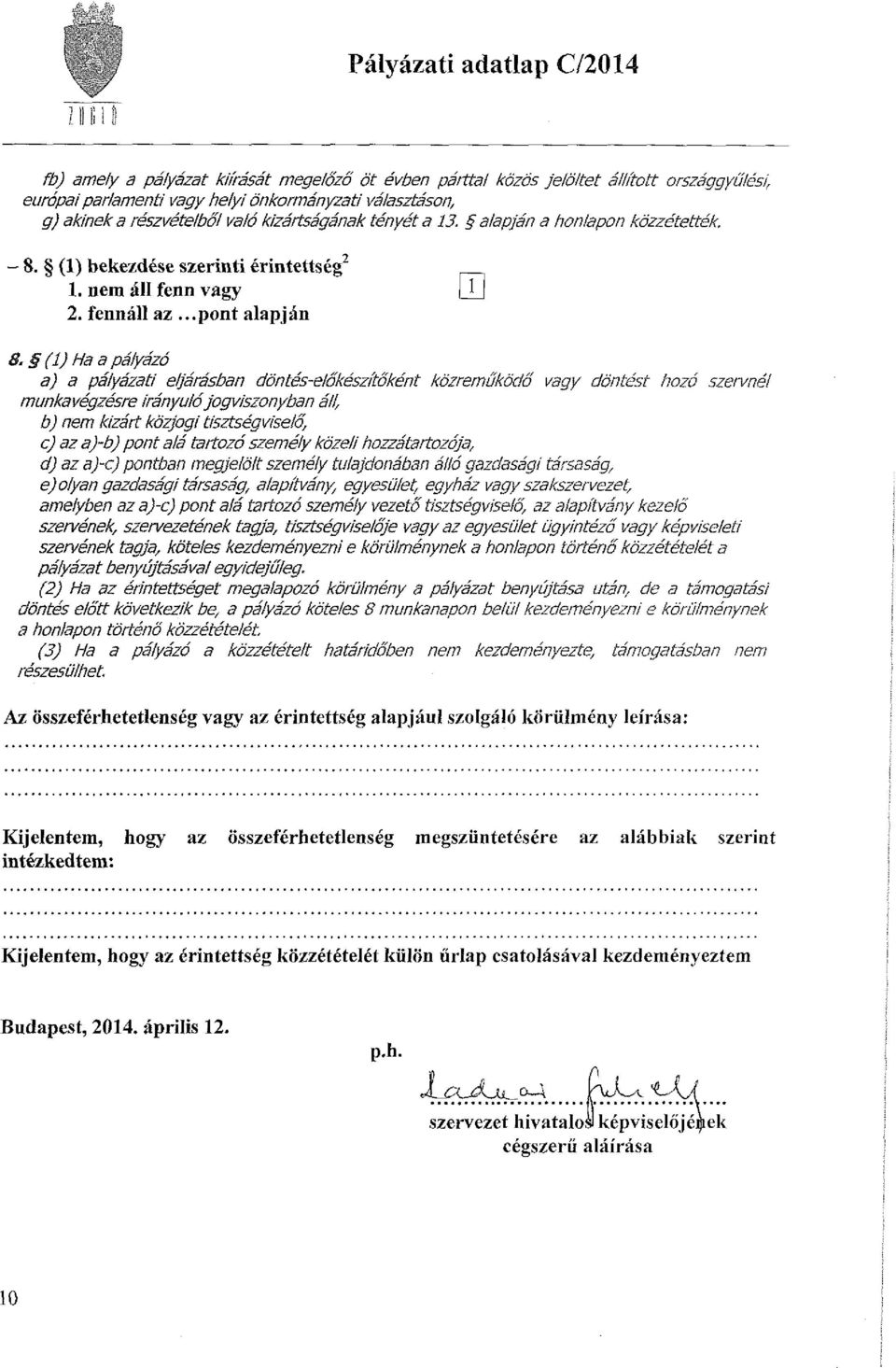 (1) Ha a pályázó a) a pályázati eljárásban döntés-előkészítőként közreműködő vagy döntést hozó szervnél munkavégzésre irányulójogviszonyban áll, b) nem kizárt közjogi tisztségviselő, c) az a)~b) pont