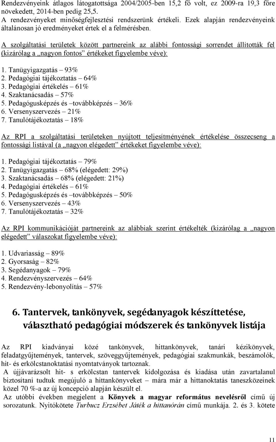 A szolgáltatási területek között partnereink az alábbi fontossági sorrendet állították fel (kizárólag a nagyon fontos értékeket figyelembe véve): 1. Tanügyigazgatás 93% 2.