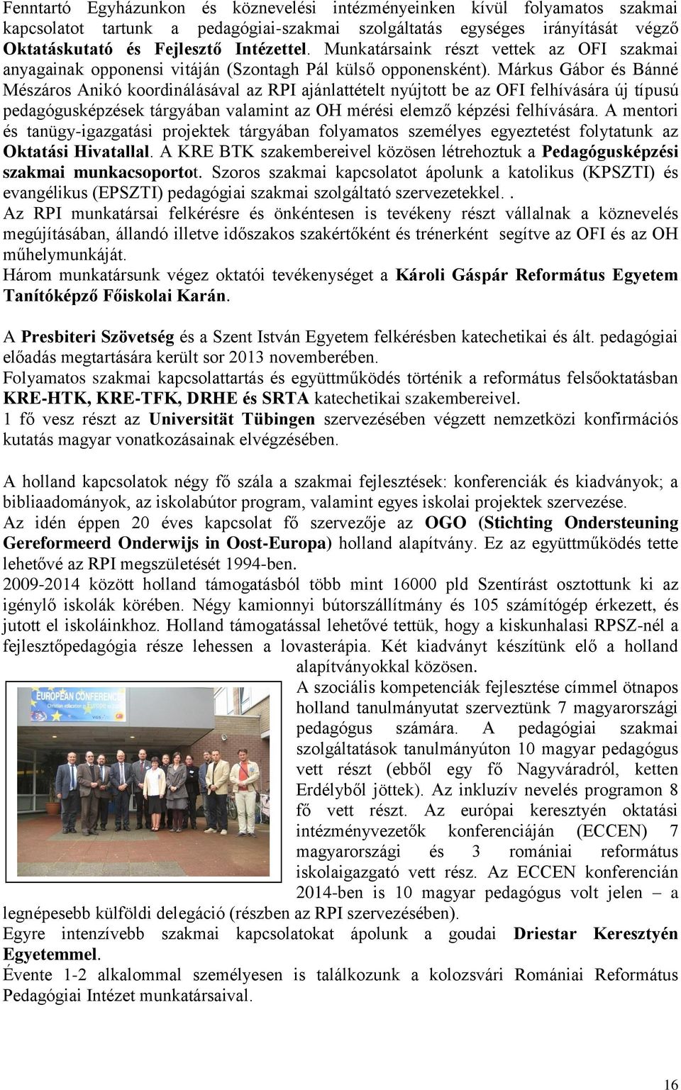 Márkus Gábor és Bánné Mészáros Anikó koordinálásával az RPI ajánlattételt nyújtott be az OFI felhívására új típusú pedagógusképzések tárgyában valamint az OH mérési elemző képzési felhívására.