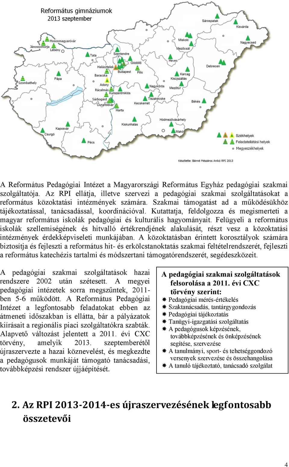 Felügyeli a református iskolák szellemiségének és hitvalló értékrendjének alakulását, részt vesz a közoktatási intézmények érdekképviseleti munkájában.