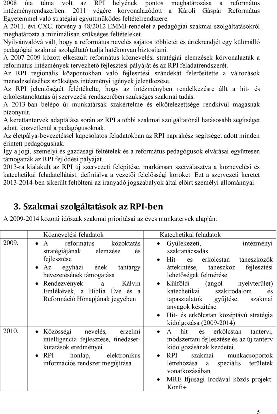 törvény a 48/2012 EMMI-rendelet a szakmai szolgáltatásokról meghatározta a minimálisan szükséges feltételeket.