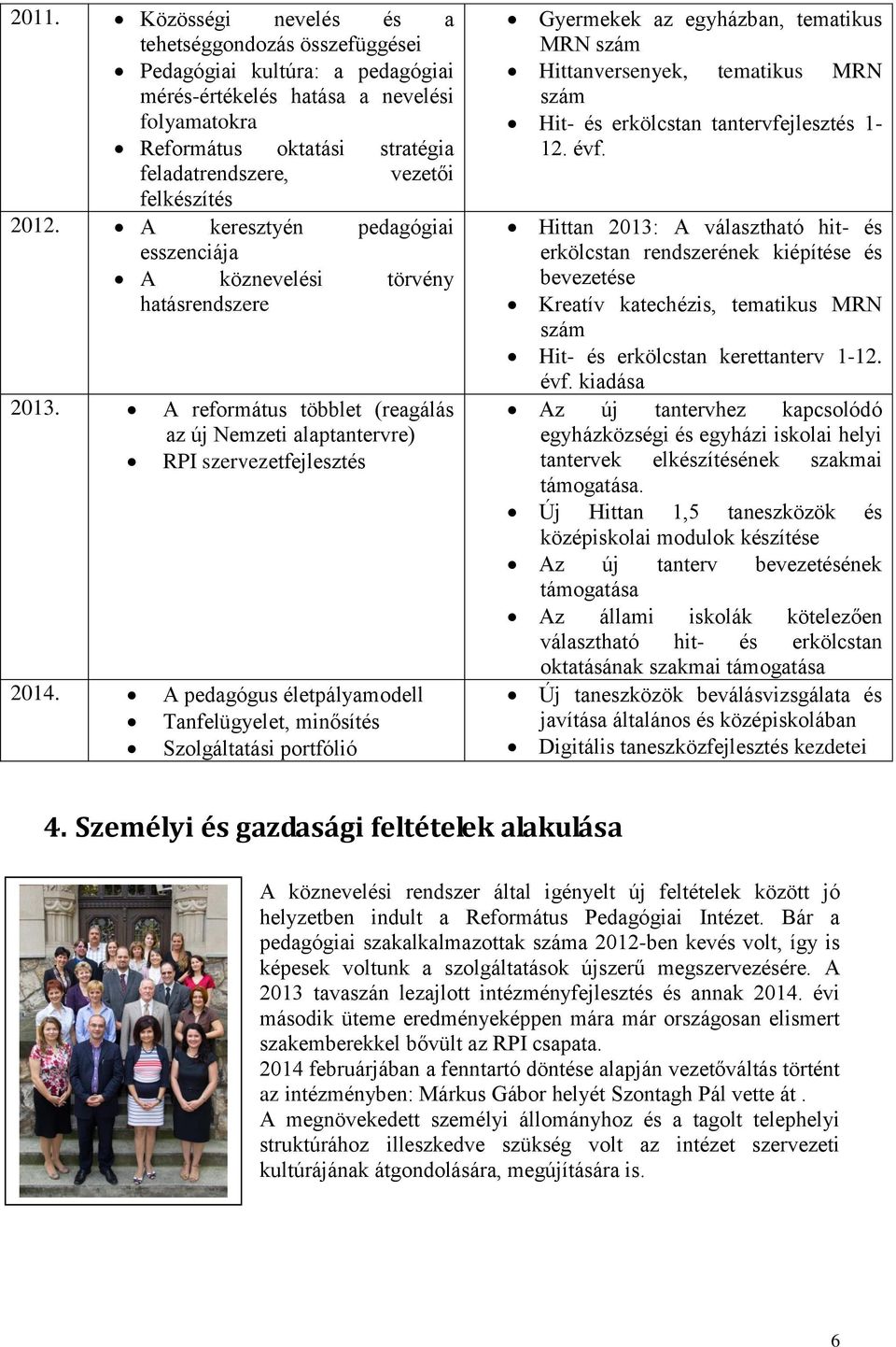 A pedagógus életpályamodell Tanfelügyelet, minősítés Szolgáltatási portfólió Gyermekek az egyházban, tematikus MRN szám Hittanversenyek, tematikus MRN szám Hit- és erkölcstan tantervfejlesztés 1-12.