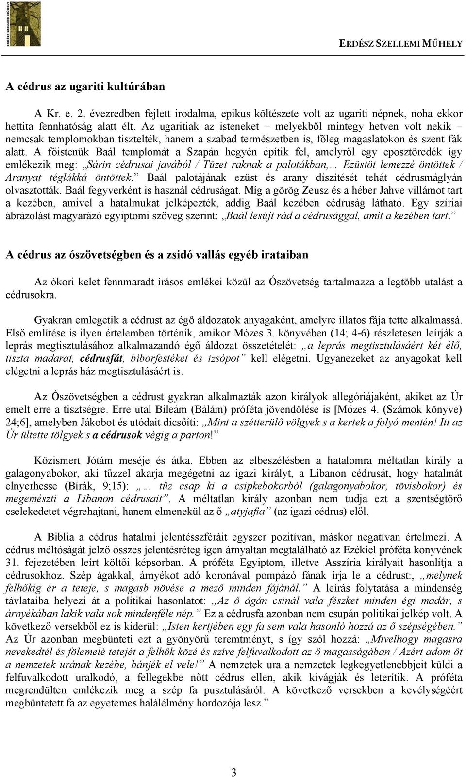 A főistenük Baál templomát a Szapán hegyén építik fel, amelyről egy eposztöredék így emlékezik meg: Sárin cédrusai javából / Tüzet raknak a palotákban, Ezüstöt lemezzé öntöttek / Aranyat téglákká