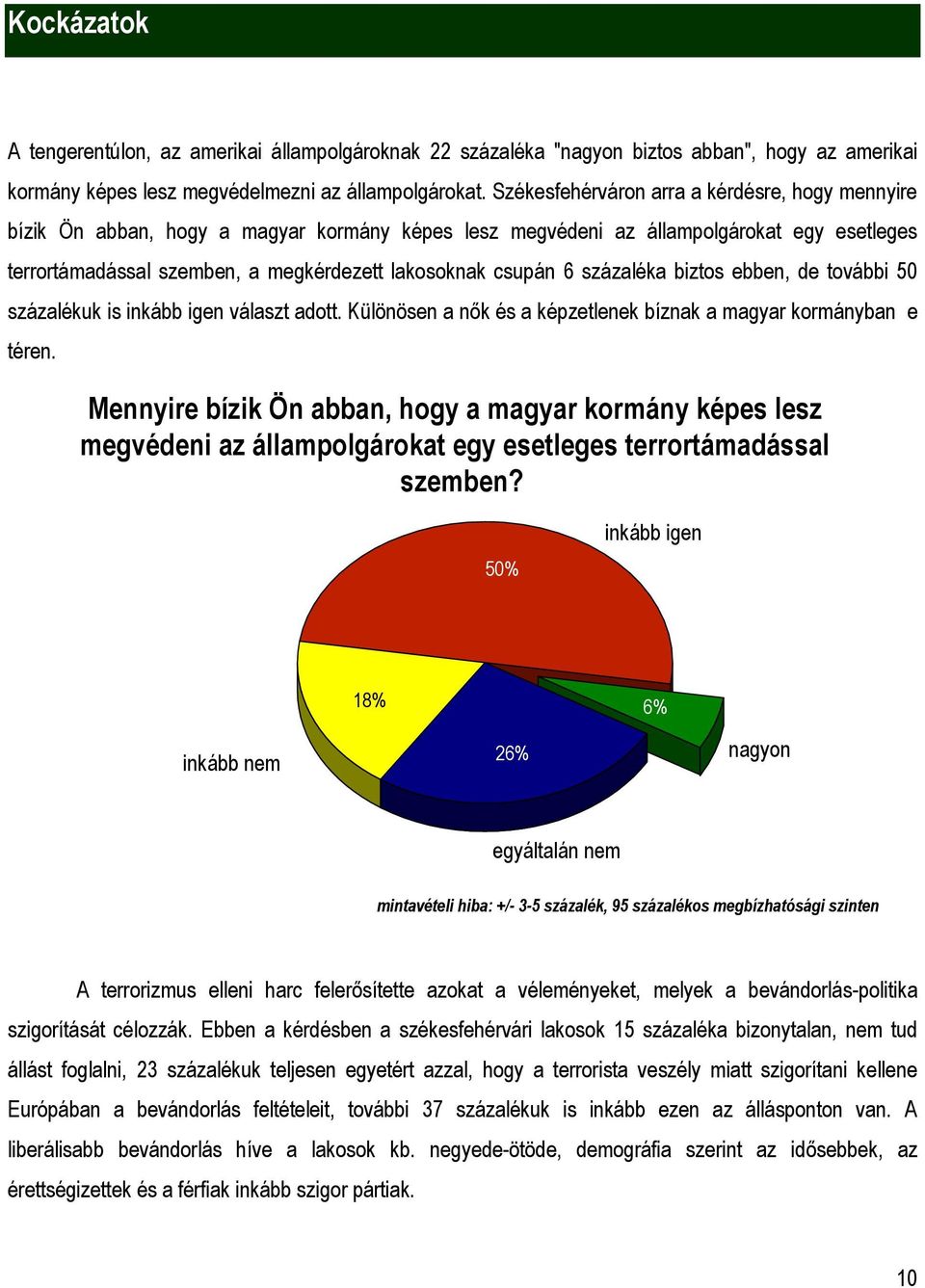 6 százaléka biztos ebben, de további 50 százalékuk is inkább igen választ adott. Különösen a nők és a képzetlenek bíznak a magyar kormányban e téren.