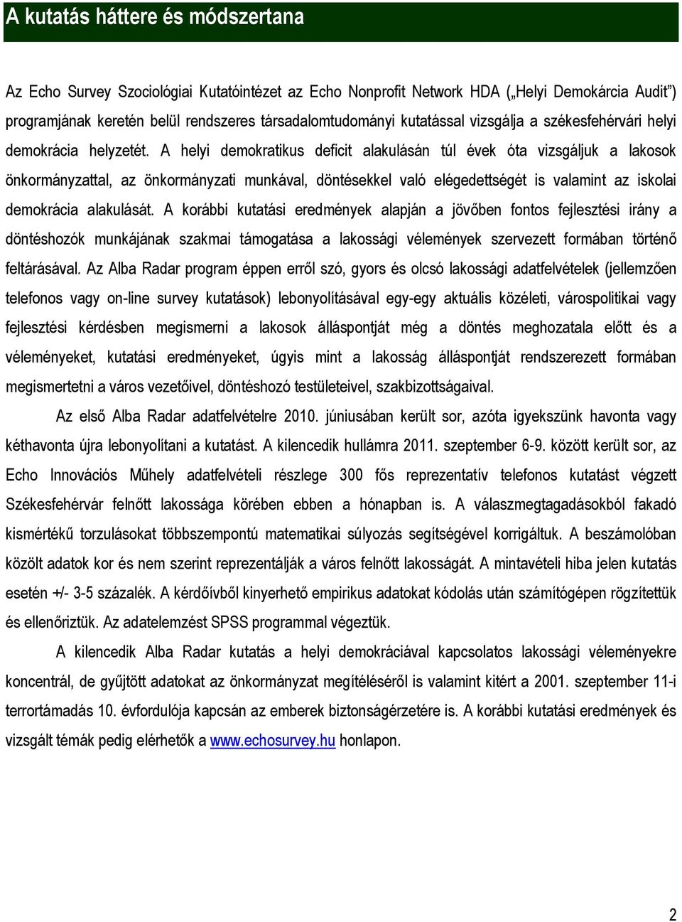 A helyi demokratikus deficit alakulásán túl évek óta vizsgáljuk a lakosok önkormányzattal, az önkormányzati munkával, döntésekkel való elégedettségét is valamint az iskolai demokrácia alakulását.