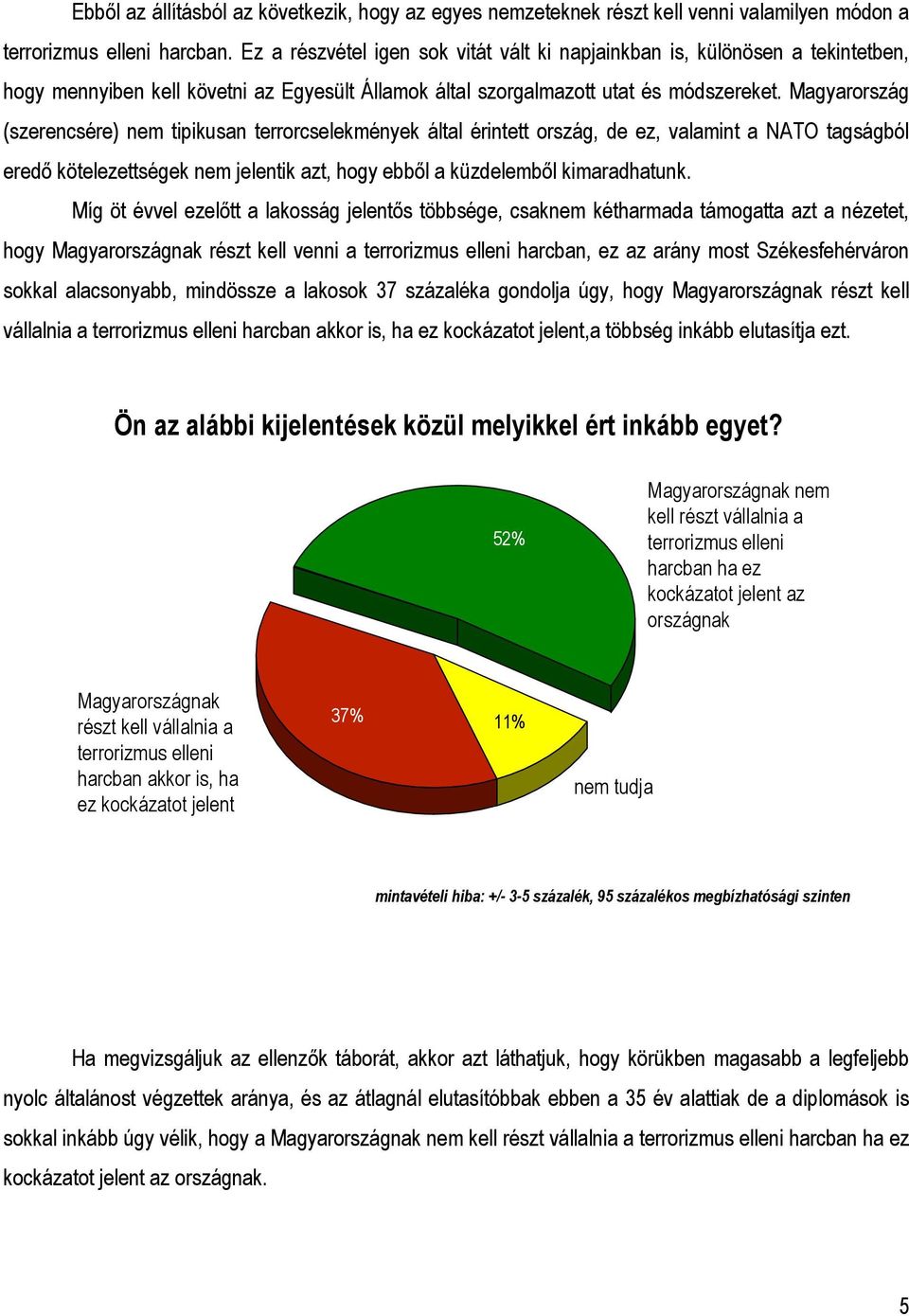 Magyarország (szerencsére) nem tipikusan terrorcselekmények által érintett ország, de ez, valamint a NATO tagságból eredő kötelezettségek nem jelentik azt, hogy ebből a küzdelemből kimaradhatunk.