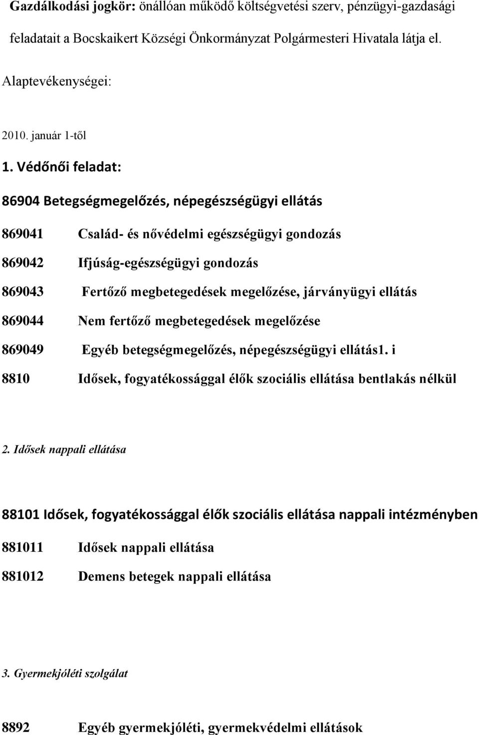 járványügyi ellátás 869044 Nem fertőző megbetegedések megelőzése 869049 Egyéb betegségmegelőzés, népegészségügyi ellátás1. i 8810 Idősek, fogyatékossággal élők szociális ellátása bentlakás nélkül 2.