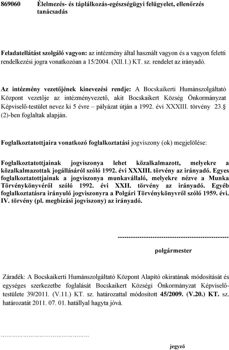 Az intézmény vezetőjének kinevezési rendje: A Bocskaikerti Humánszolgáltató Központ vezetője az intézményvezető, akit Bocskaikert Község Önkormányzat Képviselő-testület nevez ki 5 évre pályázat útján