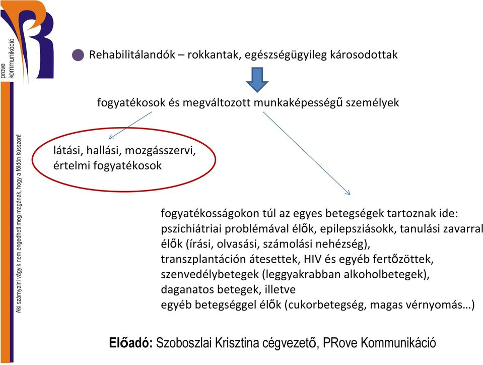 epilepsziásokk, tanulási zavarral élők (írási, olvasási, számolási nehézség), transzplantáción átesettek, HIV és egyéb