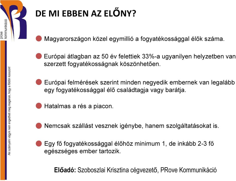 Európai felmérések szerint minden negyedik embernek van legalább egy fogyatékossággal élő családtagja vagy barátja.