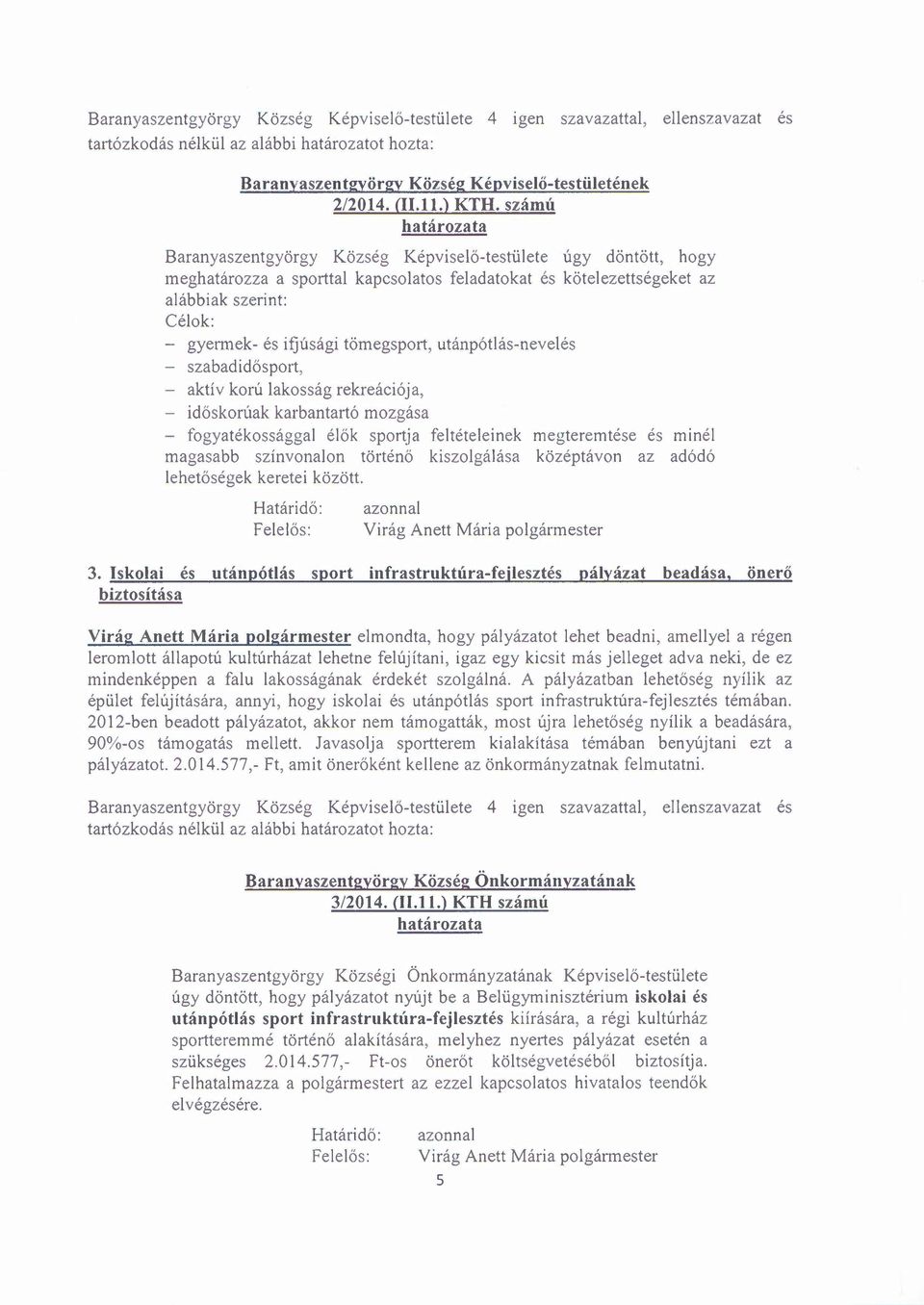 tömegsport, utánpótlás-nevelés szabadidősport, aktív korú lakosság rekreációja, időskorúak karbantartó mozgása - fogyatékossággal élők sportja feltételeinek megteremtése és minél magasabb színvonaion